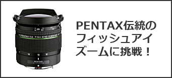 PENTAX伝統のフィッシュアイズームに挑戦