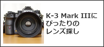 APS-C一眼PENTAX K-3 Mark IIIにぴったりのレンズ探し